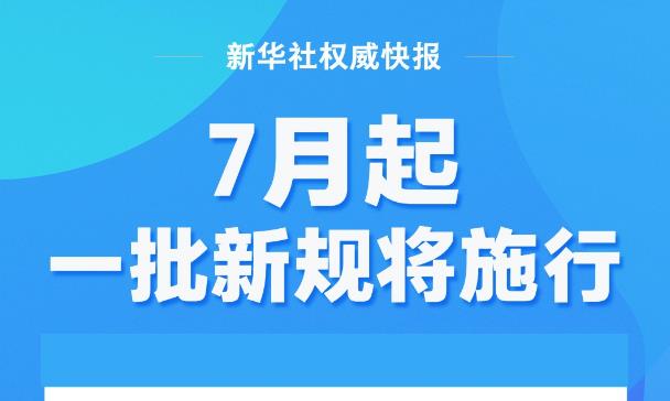 新華社權威快報丨7月起，一批新規將施行